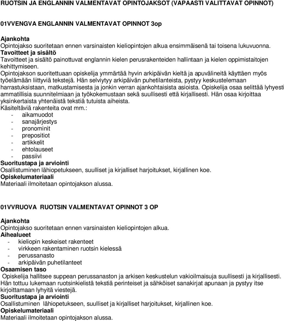 Opintojakson suoritettuaan opiskelija ymmärtää hyvin arkipäivän kieltä ja apuvälineitä käyttäen myös työelämään liittyviä tekstejä.