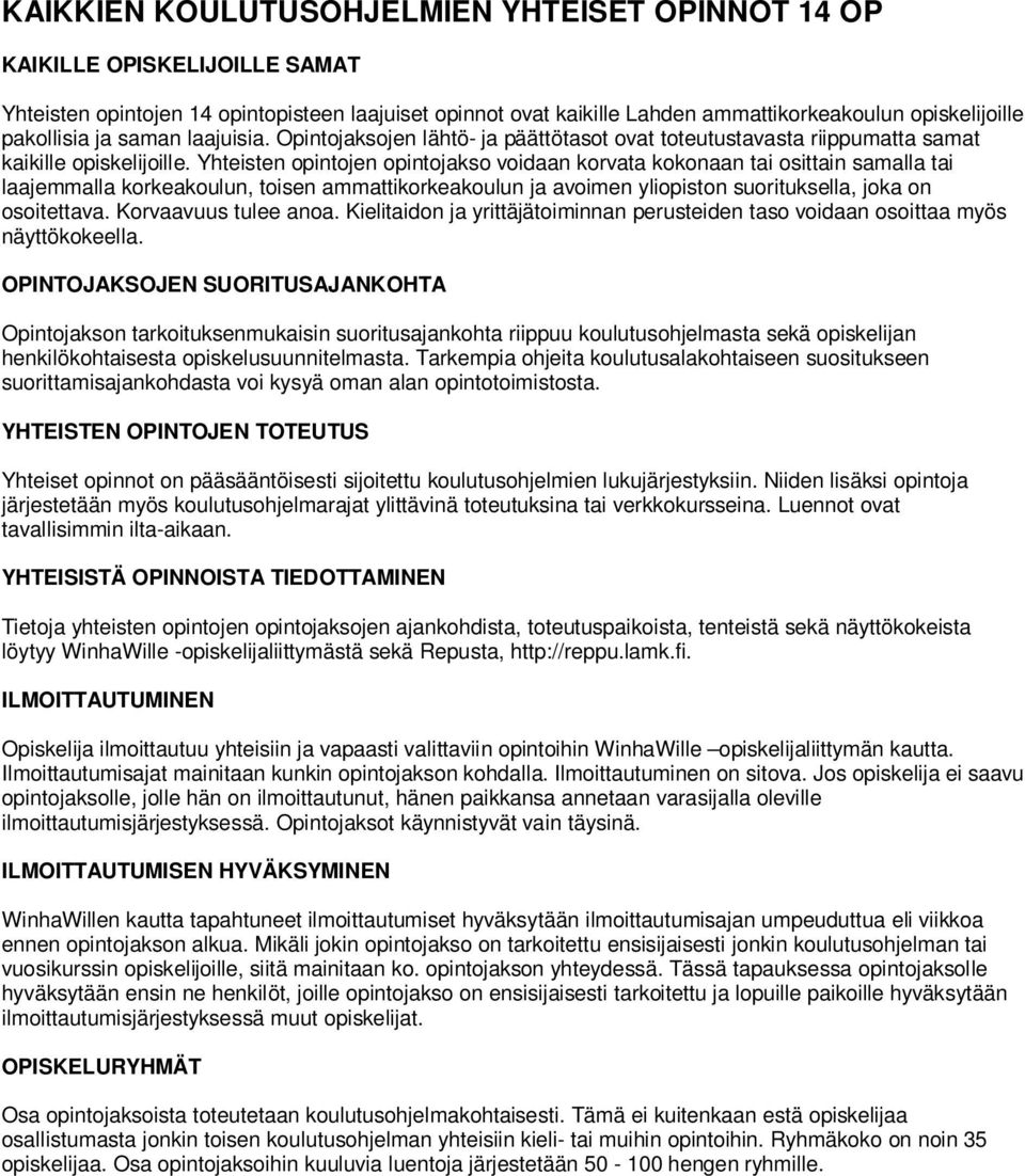 Yhteisten opintojen opintojakso voidaan korvata kokonaan tai osittain samalla tai laajemmalla korkeakoulun, toisen ammattikorkeakoulun ja avoimen yliopiston suorituksella, joka on osoitettava.