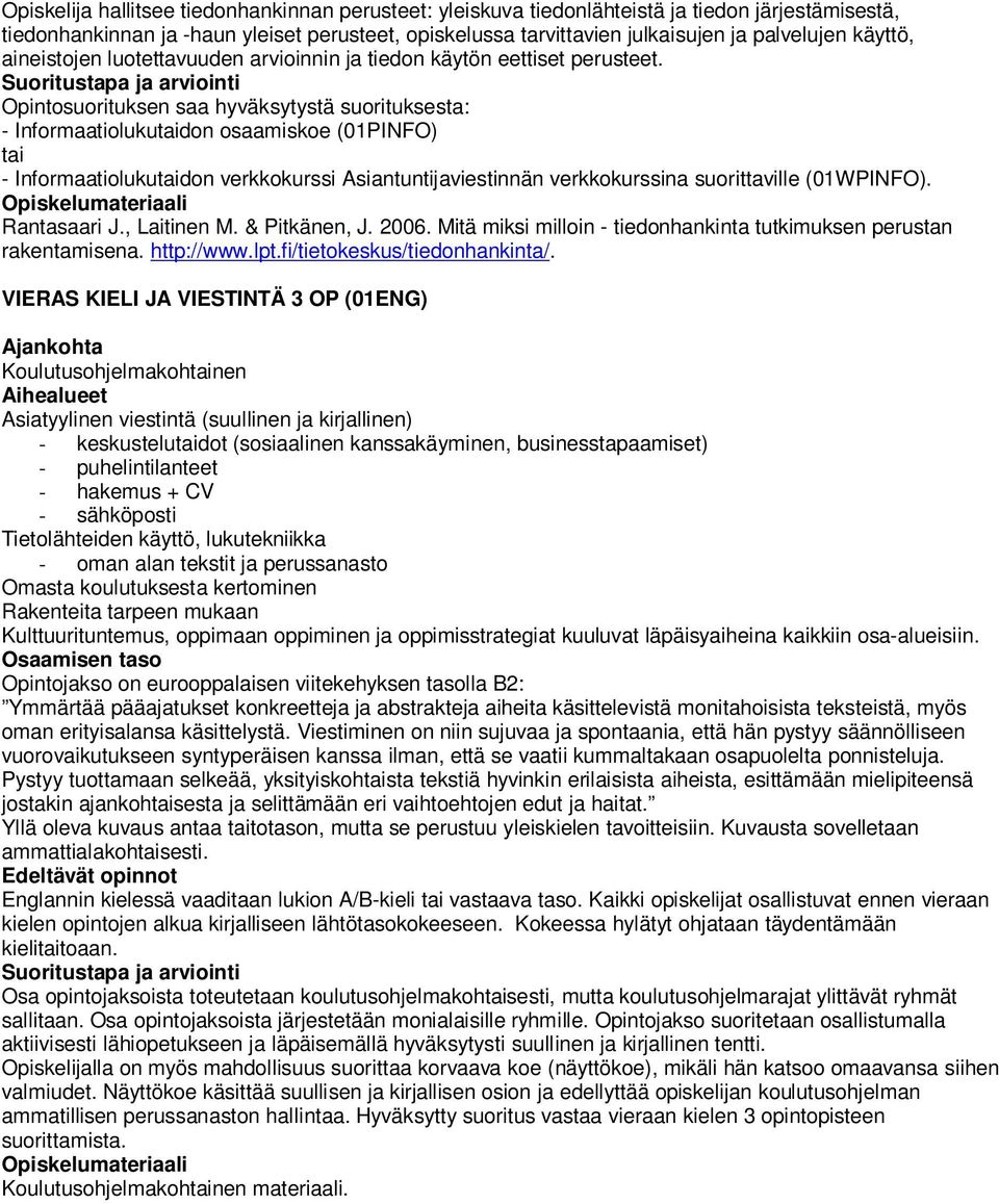 Opintosuorituksen saa hyväksytystä suorituksesta: - Informaatiolukutaidon osaamiskoe (01PINFO) tai - Informaatiolukutaidon verkkokurssi Asiantuntijaviestinnän verkkokurssina suorittaville (01WPINFO).