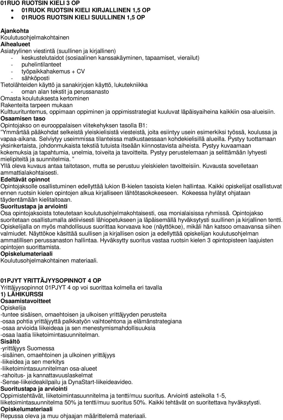 tekstit ja perussanasto Omasta koulutuksesta kertominen Rakenteita tarpeen mukaan Kulttuurituntemus, oppimaan oppiminen ja oppimisstrategiat kuuluvat läpäisyaiheina kaikkiin osa-alueisiin.