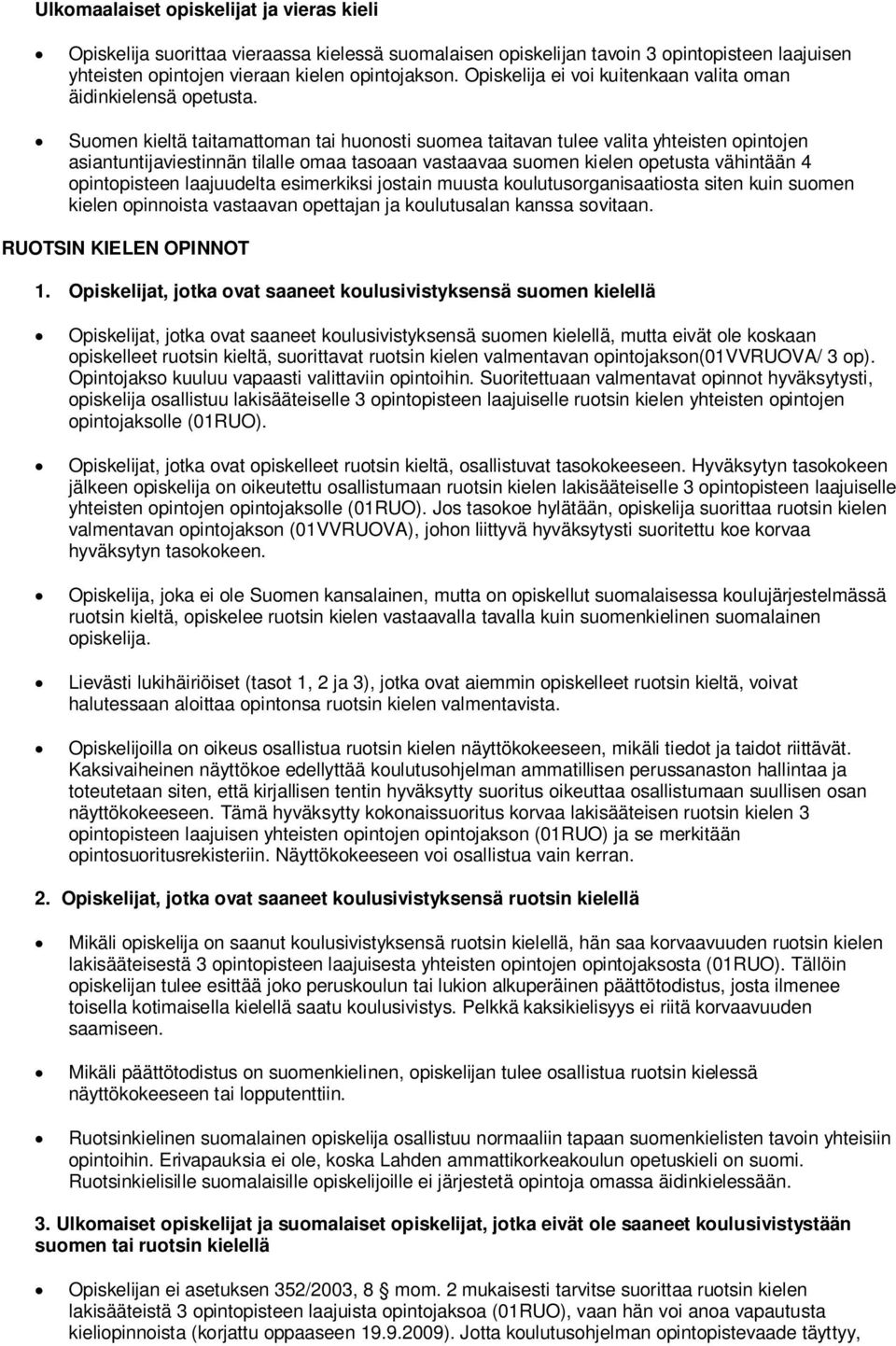 Suomen kieltä taitamattoman tai huonosti suomea taitavan tulee valita yhteisten opintojen asiantuntijaviestinnän tilalle omaa tasoaan vastaavaa suomen kielen opetusta vähintään 4 opintopisteen