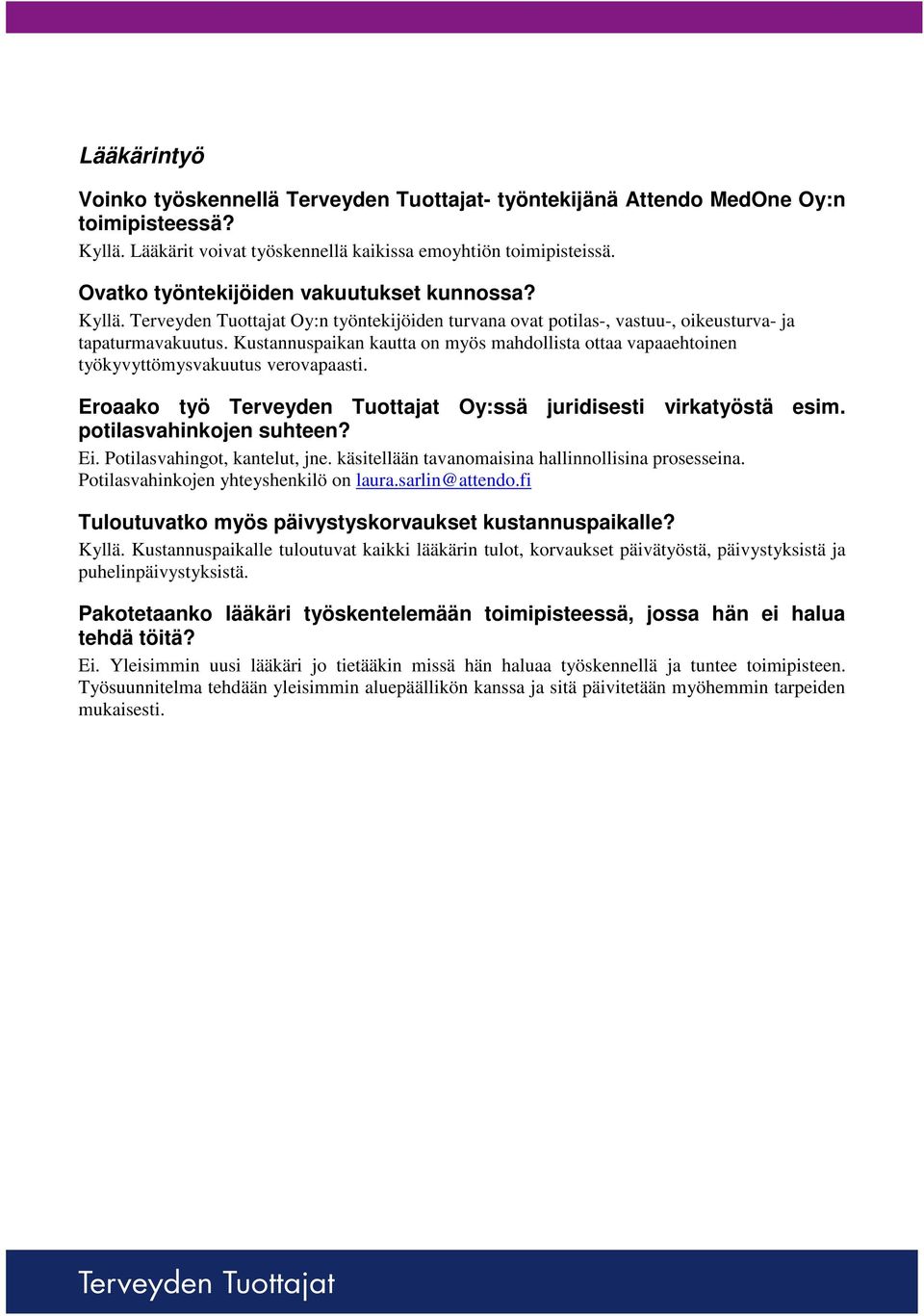 Eroaako työ Oy:ssä juridisesti virkatyöstä esim. potilasvahinkojen suhteen? Ei. Potilasvahingot, kantelut, jne. käsitellään tavanomaisina hallinnollisina prosesseina.