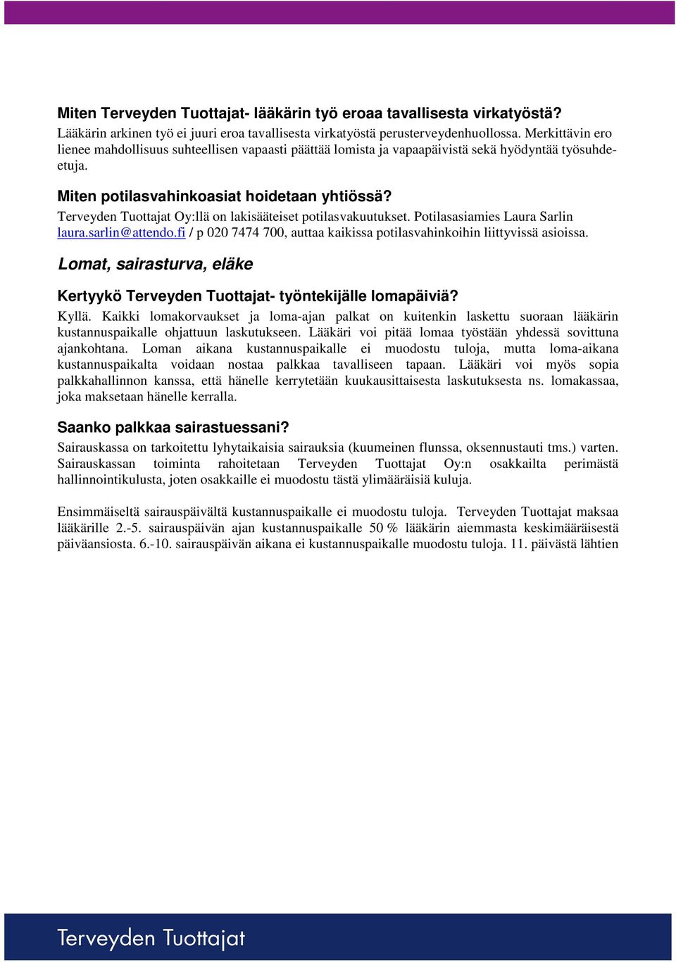 Oy:llä on lakisääteiset potilasvakuutukset. Potilasasiamies Laura Sarlin laura.sarlin@attendo.fi / p 020 7474 700, auttaa kaikissa potilasvahinkoihin liittyvissä asioissa.