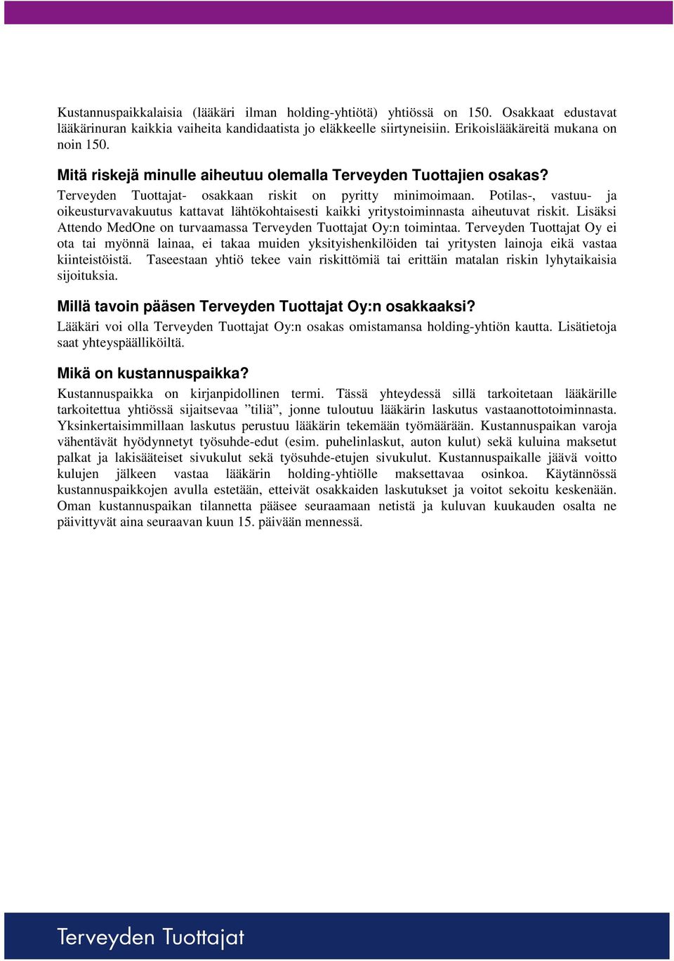 Potilas-, vastuu- ja oikeusturvavakuutus kattavat lähtökohtaisesti kaikki yritystoiminnasta aiheutuvat riskit. Lisäksi Attendo MedOne on turvaamassa Oy:n toimintaa.