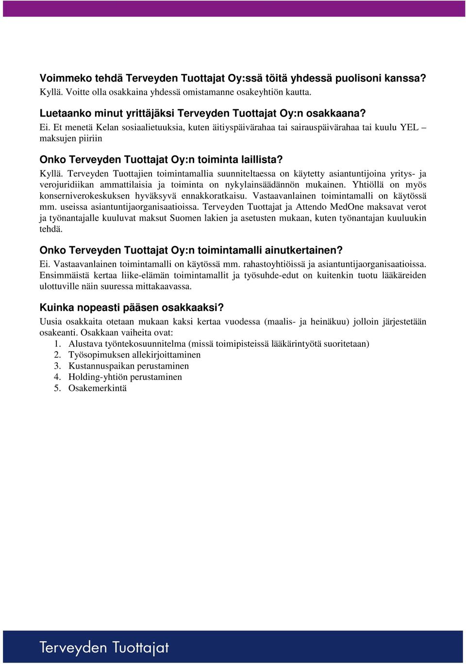 Terveyden Tuottajien toimintamallia suunniteltaessa on käytetty asiantuntijoina yritys- ja verojuridiikan ammattilaisia ja toiminta on nykylainsäädännön mukainen.