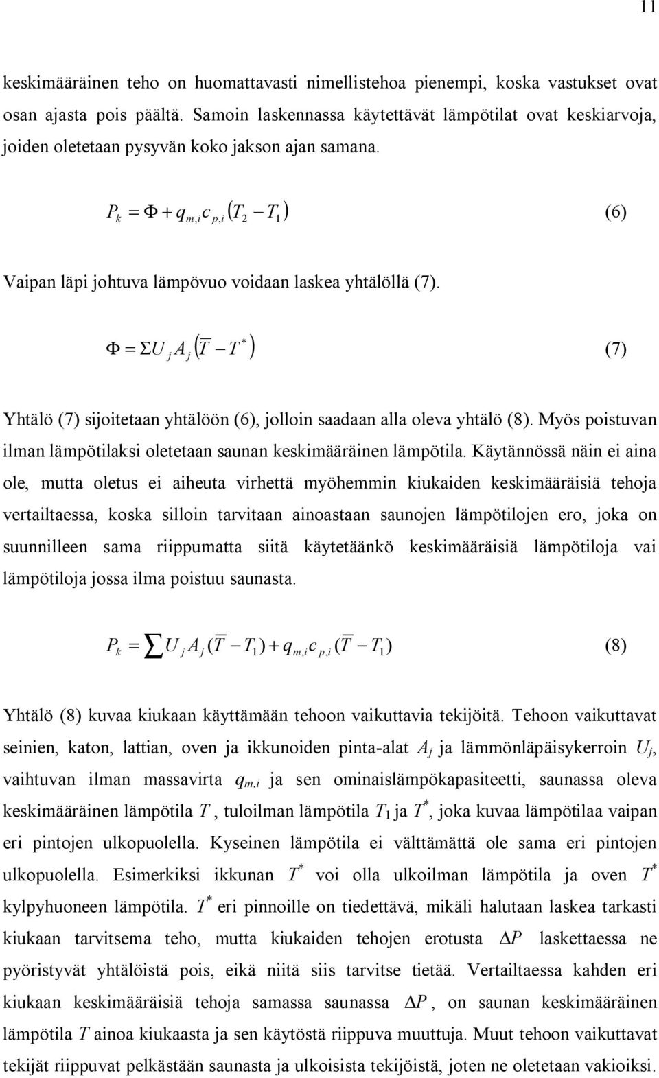 Φ = ΣU A * ( T T ) (7) Yhtälö (7) sioitetaan yhtälöön (6), olloin saadaan alla oleva yhtälö (8). Myös poistuvan ilman lämpötilasi oletetaan saunan esimääräinen lämpötila.