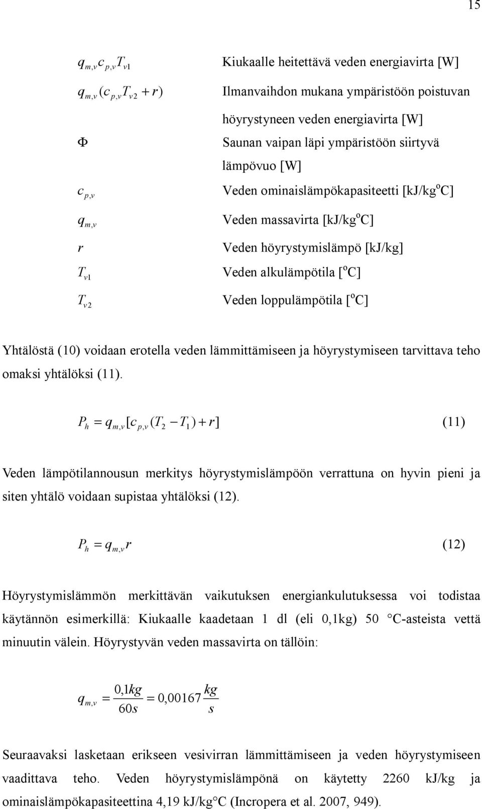 Yhtälöstä (10) voidaan erotella veden lämmittämiseen a höyrystymiseen tarvittava teho omasi yhtälösi (11).