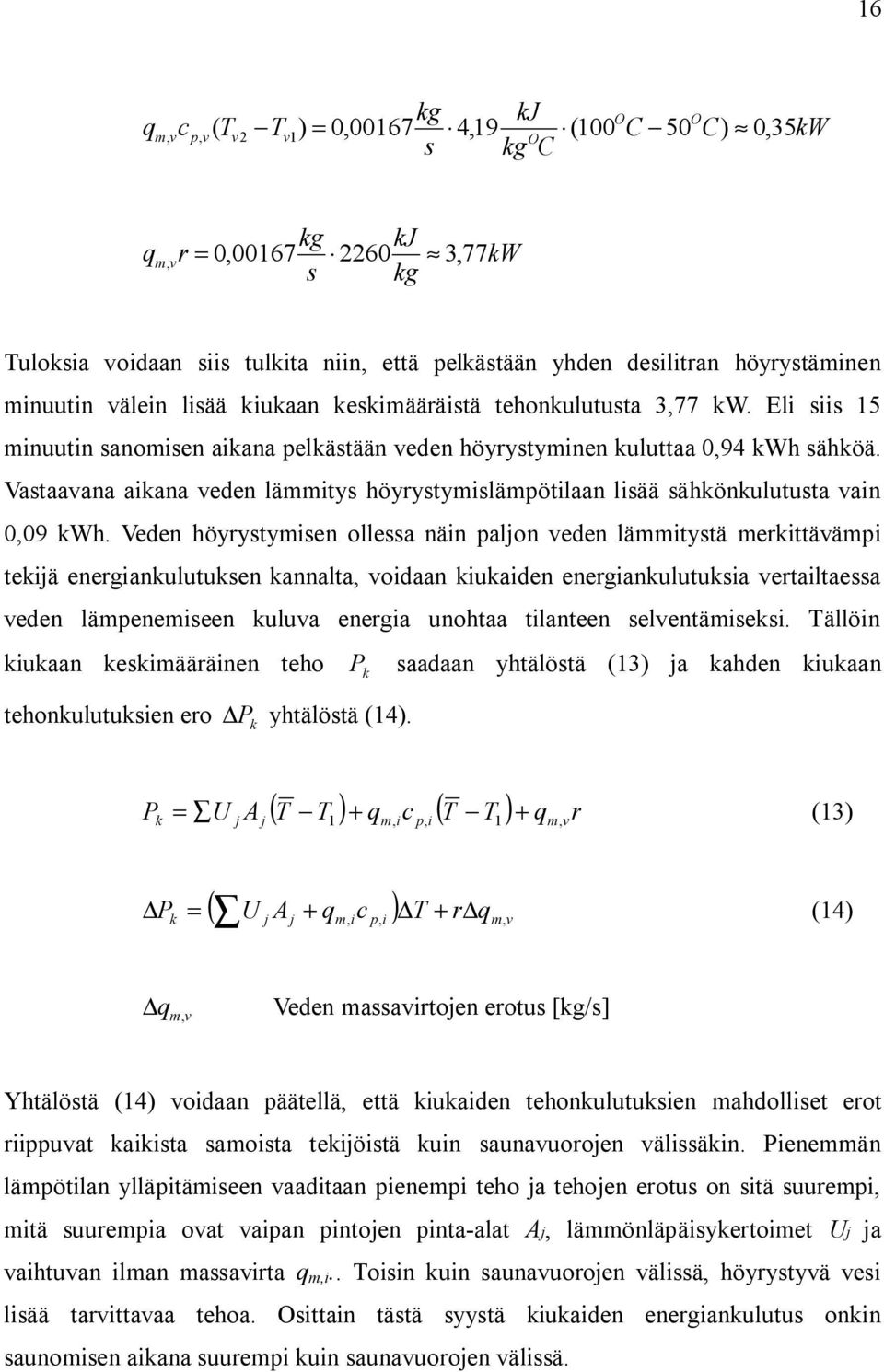 Vastaavana aiana veden lämmitys höyrystymislämpötilaan lisää sähönulutusta vain 0,09 Wh.