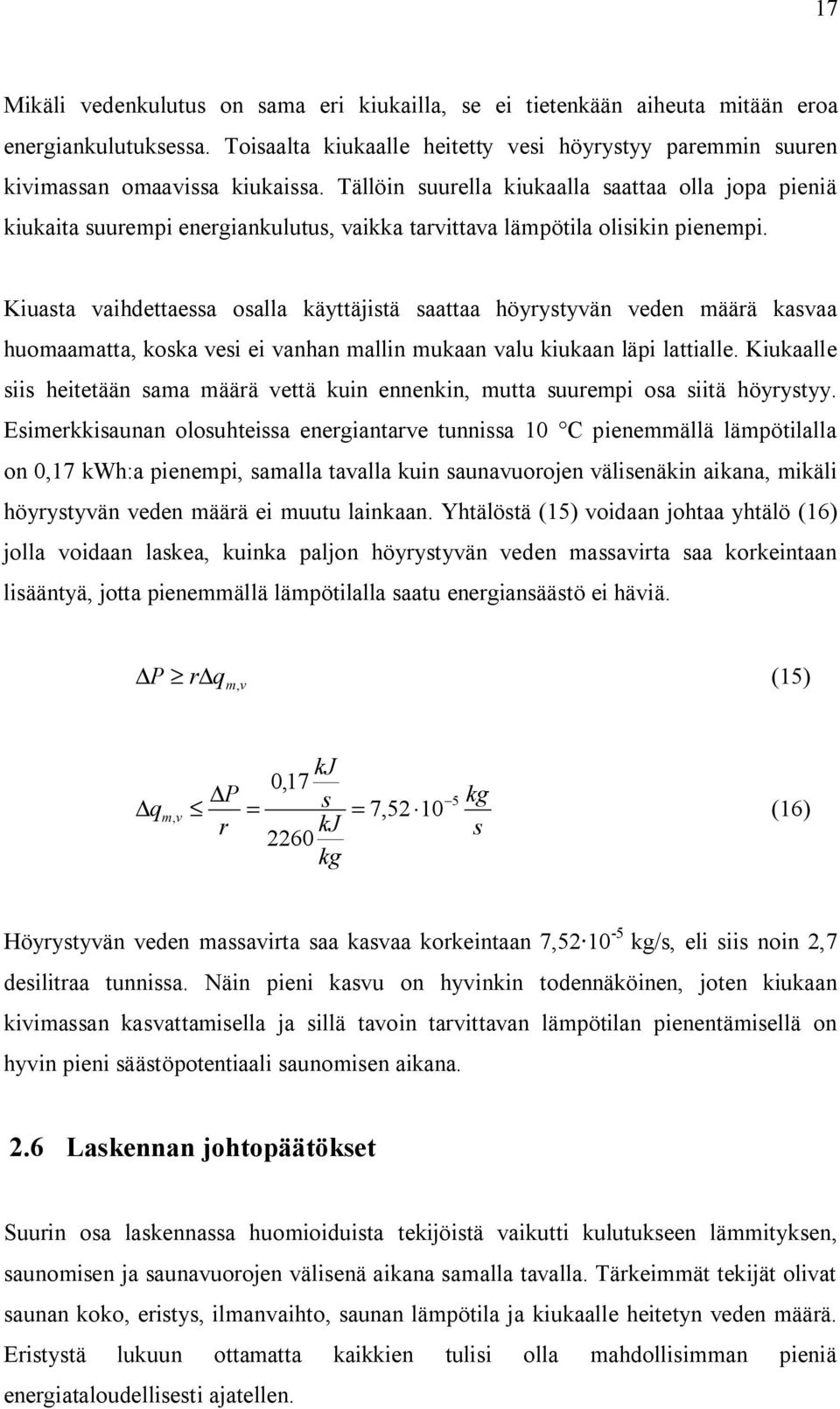 Kiuasta vaihdettaessa osalla äyttäistä saattaa höyrystyvän veden määrä asvaa huomaamatta, osa vesi ei vanhan mallin muaan valu iuaan läpi lattialle.