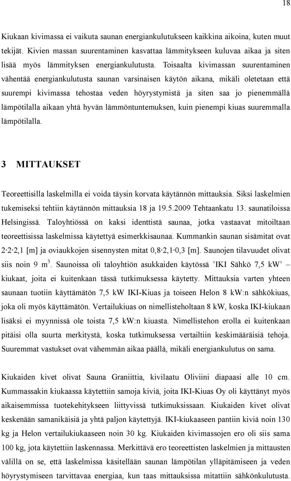 aiaan yhtä hyvän lämmöntuntemusen, uin pienempi iuas suuremmalla lämpötilalla. 3 MITTAUKSET Teoreettisilla laselmilla ei voida täysin orvata äytännön mittausia.