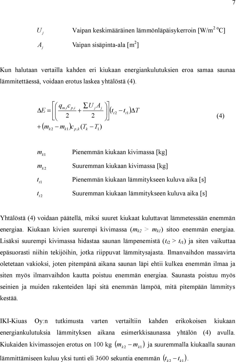 q E = + 2 ( m m ) c ( T T ) 2 m, i c 1 i U A + 2 1 ( t t ) t 2 t1 T (4) m1 m 2 tt1 tt 2 Pienemmän iuaan ivimassa [g] Suuremman iuaan ivimassa [g] Pienemmän iuaan lämmityseen uluva aia [s] Suuremman