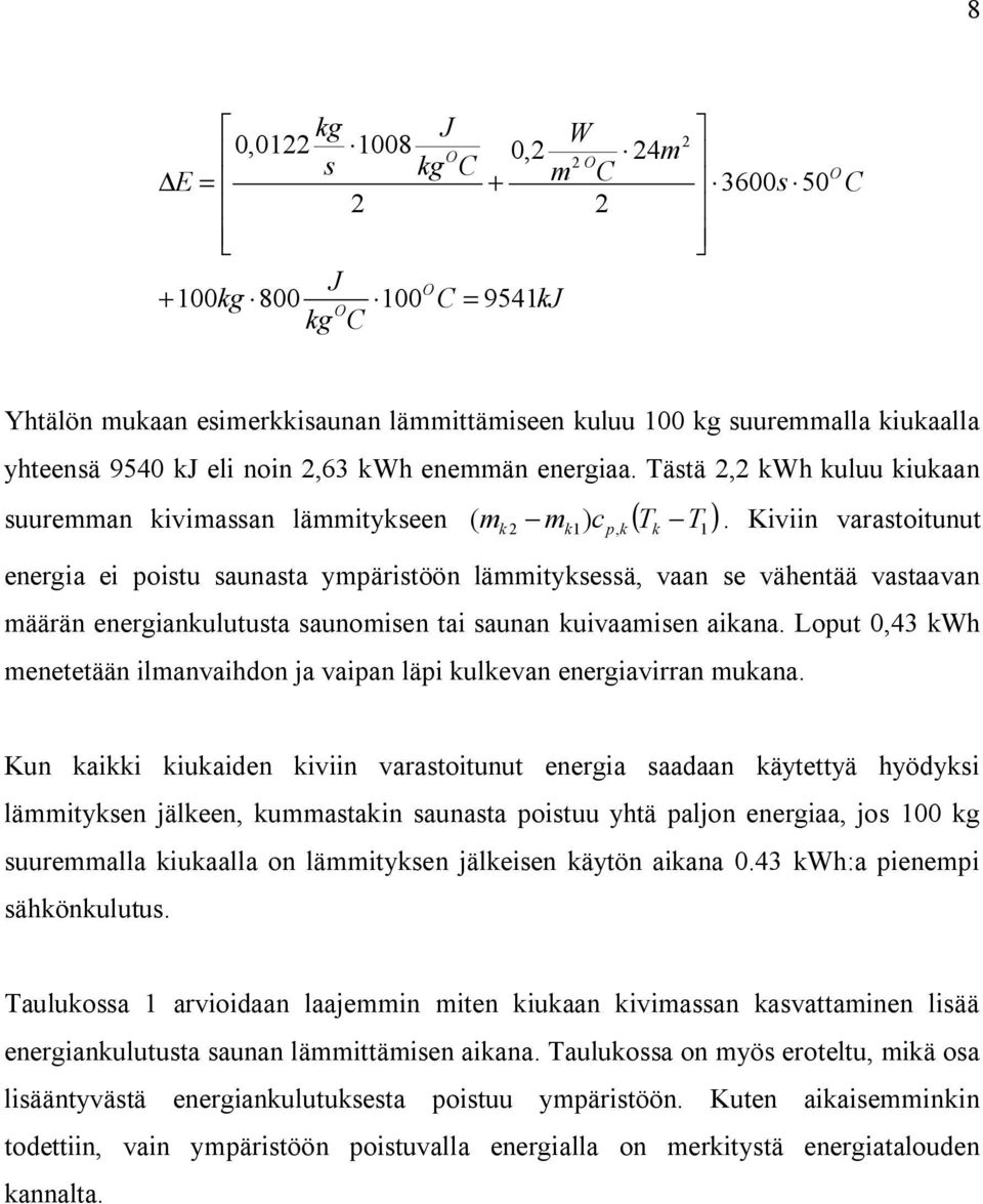 Kiviin varastoitunut energia ei poistu saunasta ympäristöön lämmitysessä, vaan se vähentää vastaavan määrän energianulutusta saunomisen tai saunan uivaamisen aiana.