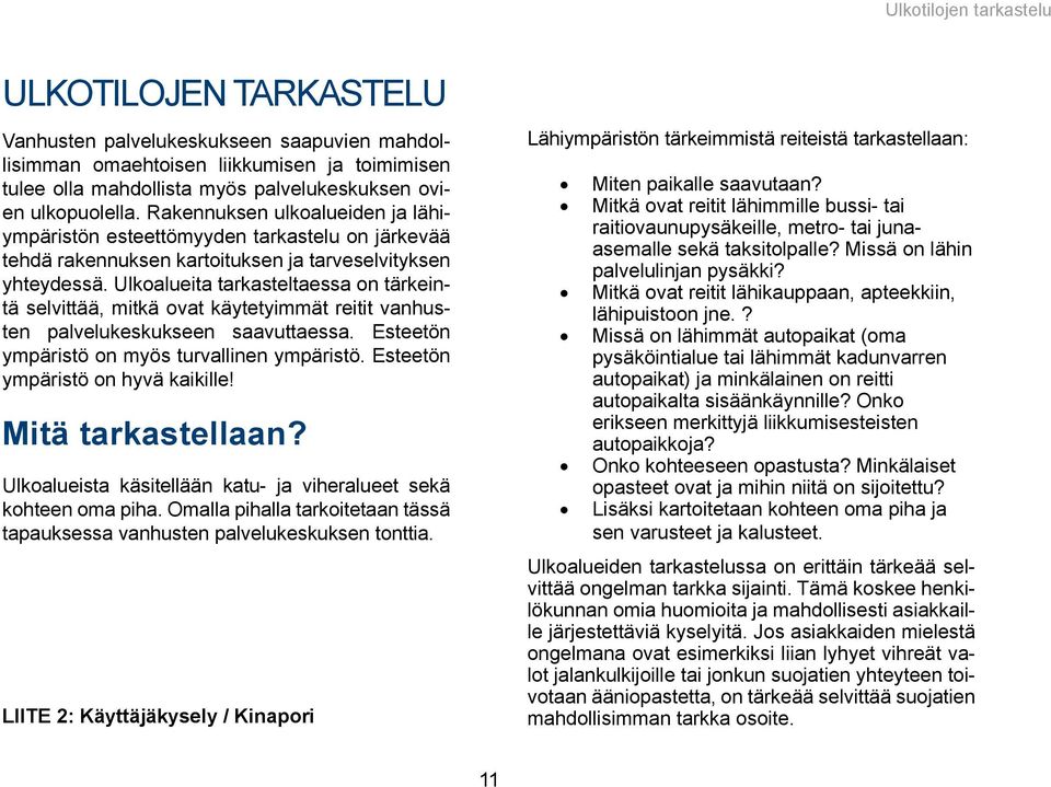 Ulkoalueita tarkasteltaessa on tärkeintä selvittää, mitkä ovat käytetyimmät reitit vanhusten palvelukeskukseen saavuttaessa. Esteetön ympäristö on myös turvallinen ympäristö.