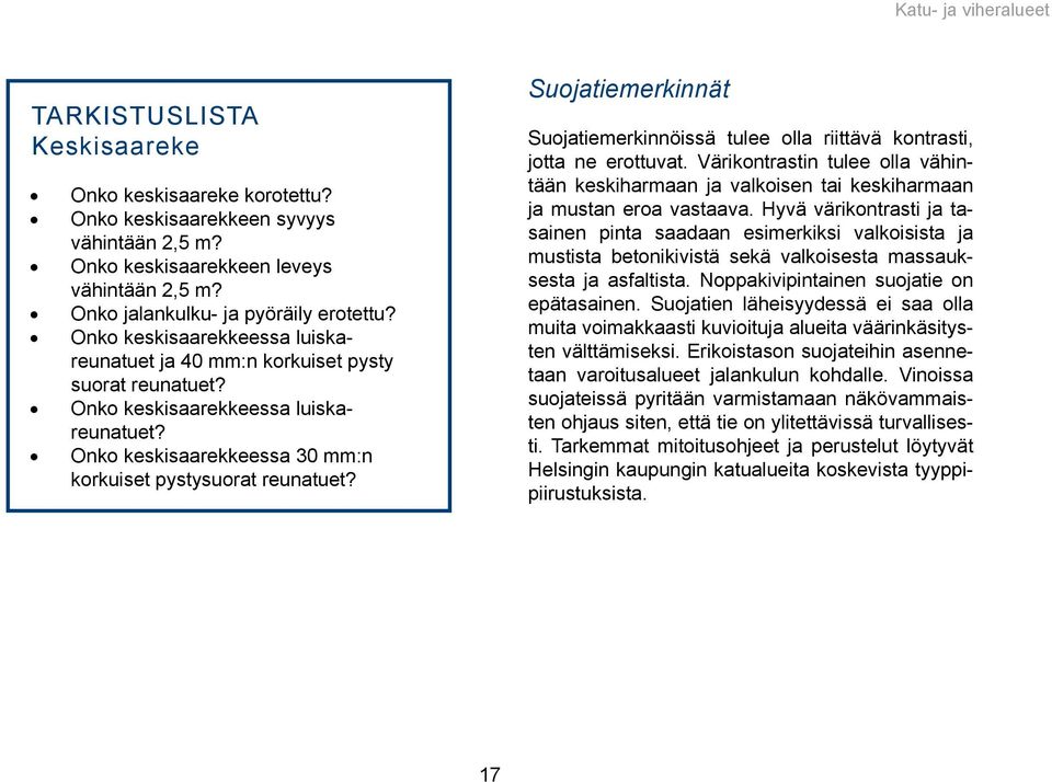 Suojatiemerkinnät Suojatiemerkinnöissä tulee olla riittävä kontrasti, jotta ne erottuvat. Värikontrastin tulee olla vähintään keskiharmaan ja valkoisen tai keskiharmaan ja mustan eroa vastaava.