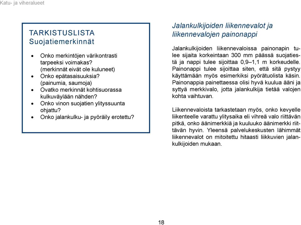 Jalankulkijoiden liikennevalot ja liikennevalojen painonappi Jalankulkijoiden liikennevaloissa painonapin tulee sijaita korkeintaan 300 mm päässä suojatiestä ja nappi tulee sijoittaa 0,9 1,1 m