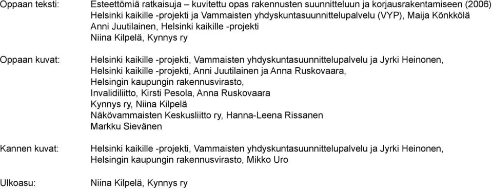 Heinonen, Helsinki kaikille -projekti, Anni Juutilainen ja Anna Ruskovaara, Helsingin kaupungin rakennusvirasto, Invalidiliitto, Kirsti Pesola, Anna Ruskovaara Kynnys ry, Niina Kilpelä Näkövammaisten