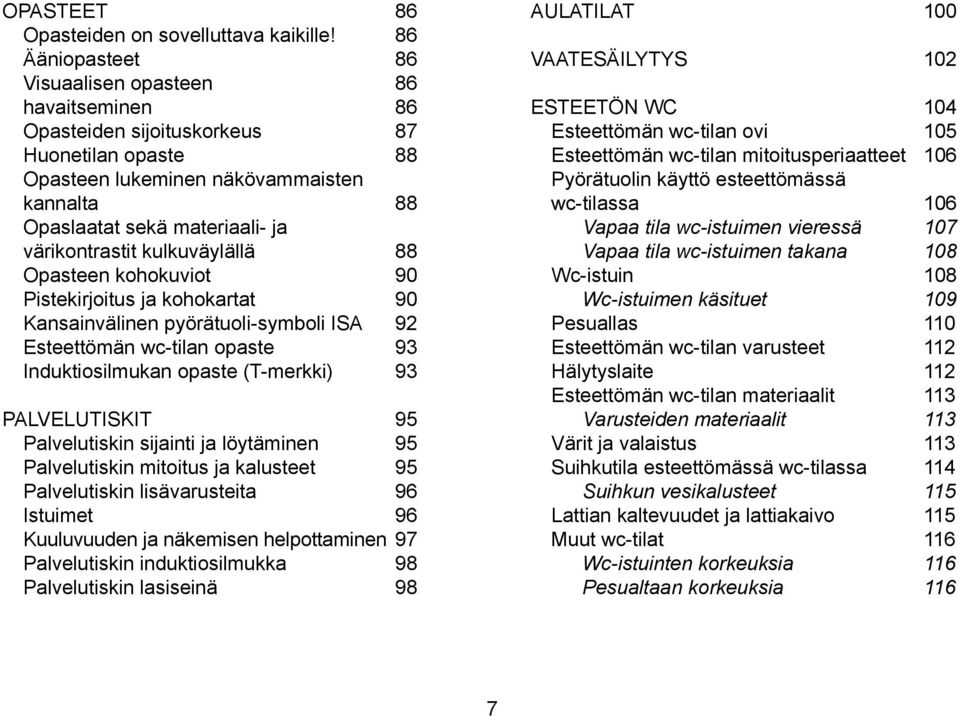 värikontrastit kulkuväylällä 88 Opasteen kohokuviot 90 Pistekirjoitus ja kohokartat 90 Kansainvälinen pyörätuoli-symboli ISA 92 Esteettömän wc-tilan opaste 93 Induktiosilmukan opaste (T-merkki) 93