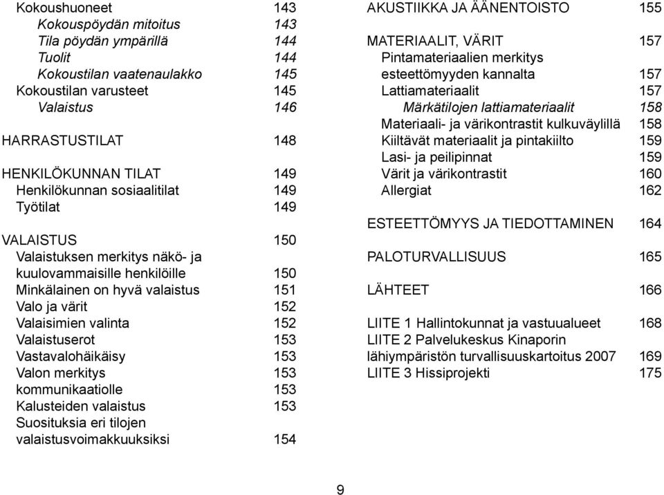 Valaistuserot 153 Vastavalohäikäisy 153 Valon merkitys 153 kommunikaatiolle 153 Kalusteiden valaistus 153 Suosituksia eri tilojen valaistusvoimakkuuksiksi 154 AKUSTIIKKA JA ÄÄNENTOISTO 155