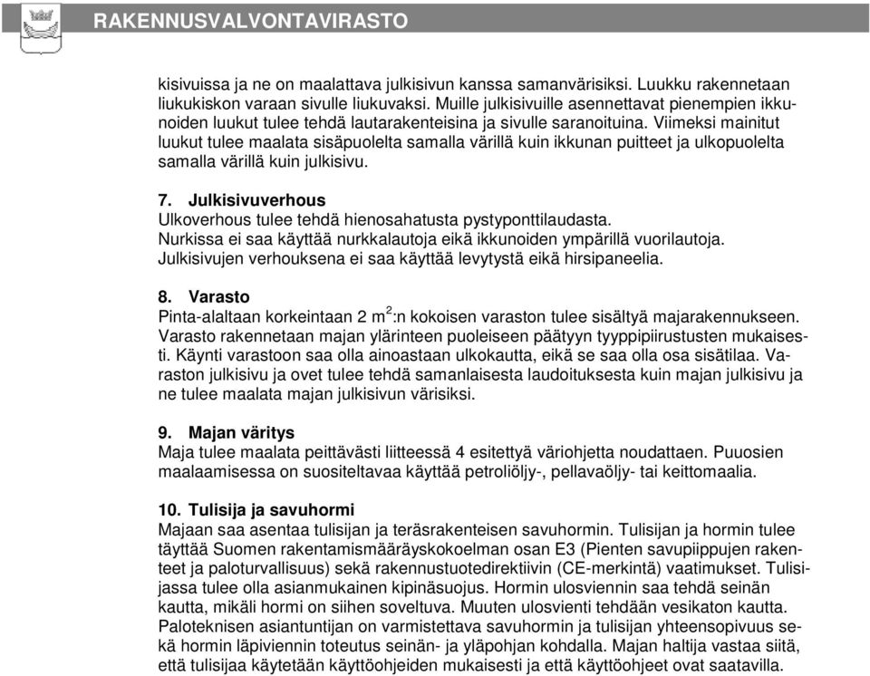 Viimeksi mainitut luukut tulee maalata sisäpuolelta samalla värillä kuin ikkunan puitteet ja ulkopuolelta samalla värillä kuin julkisivu. 7.