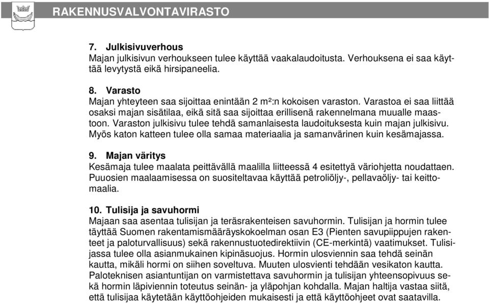 Varaston julkisivu tulee tehdä samanlaisesta laudoituksesta kuin majan julkisivu. Myös katon katteen tulee olla samaa materiaalia ja samanvärinen kuin kesämajassa. 9.