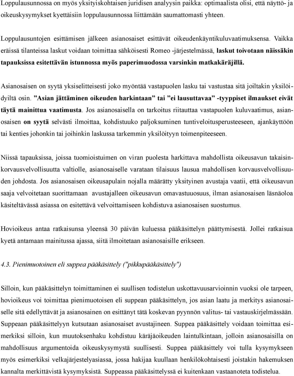 Vaikka eräissä tilanteissa laskut voidaan toimittaa sähköisesti Romeo -järjestelmässä, laskut toivotaan näissäkin tapauksissa esitettävän istunnossa myös paperimuodossa varsinkin matkakäräjillä.