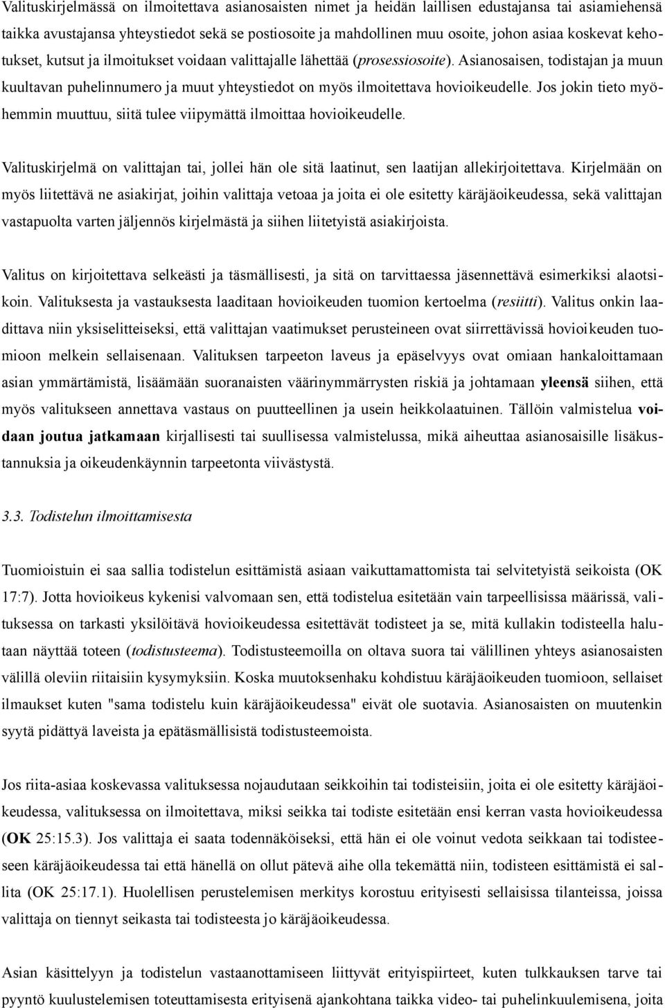 Asianosaisen, todistajan ja muun kuultavan puhelinnumero ja muut yhteystiedot on myös ilmoitettava hovioikeudelle. Jos jokin tieto myöhemmin muuttuu, siitä tulee viipymättä ilmoittaa hovioikeudelle.