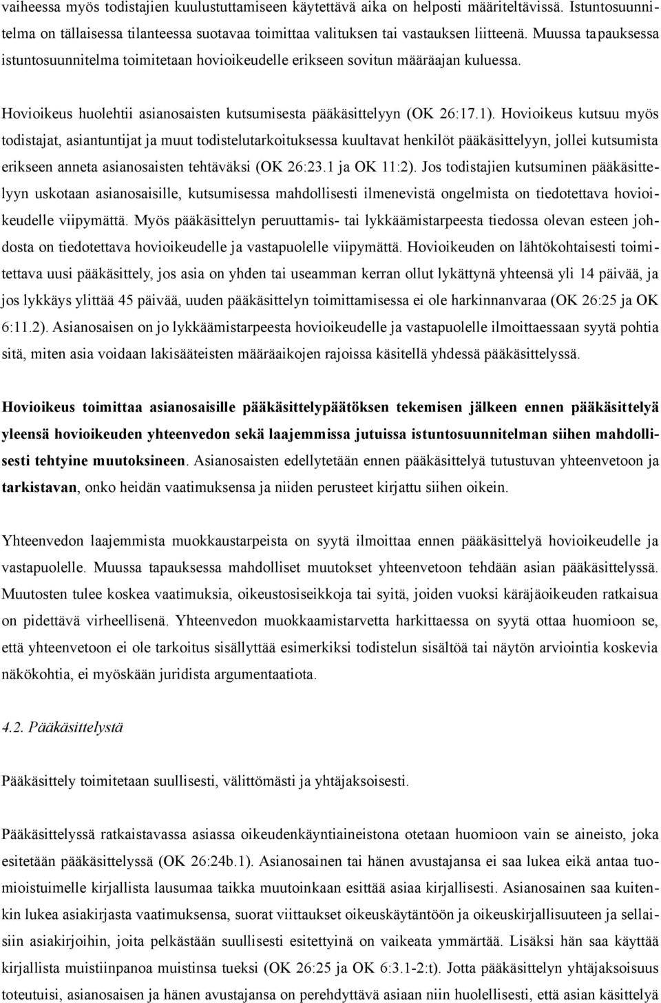 Hovioikeus kutsuu myös todistajat, asiantuntijat ja muut todistelutarkoituksessa kuultavat henkilöt pääkäsittelyyn, jollei kutsumista erikseen anneta asianosaisten tehtäväksi (OK 26:23.1 ja OK 11:2).