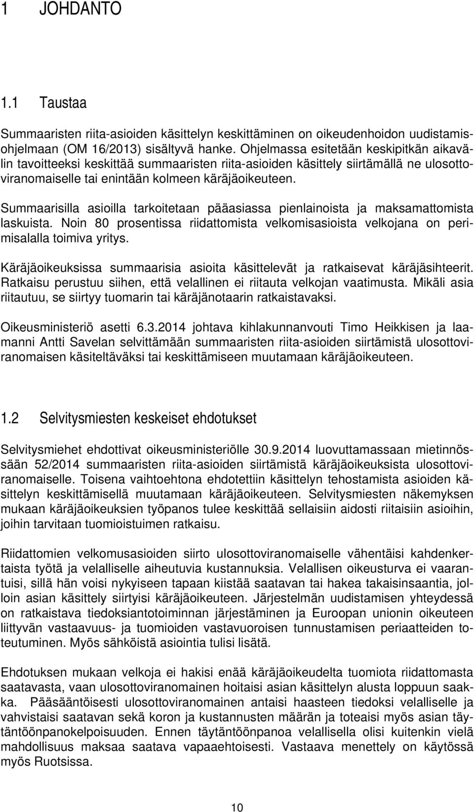 Summaarisilla asioilla tarkoitetaan pääasiassa pienlainoista ja maksamattomista laskuista. Noin 80 prosentissa riidattomista velkomisasioista velkojana on perimisalalla toimiva yritys.