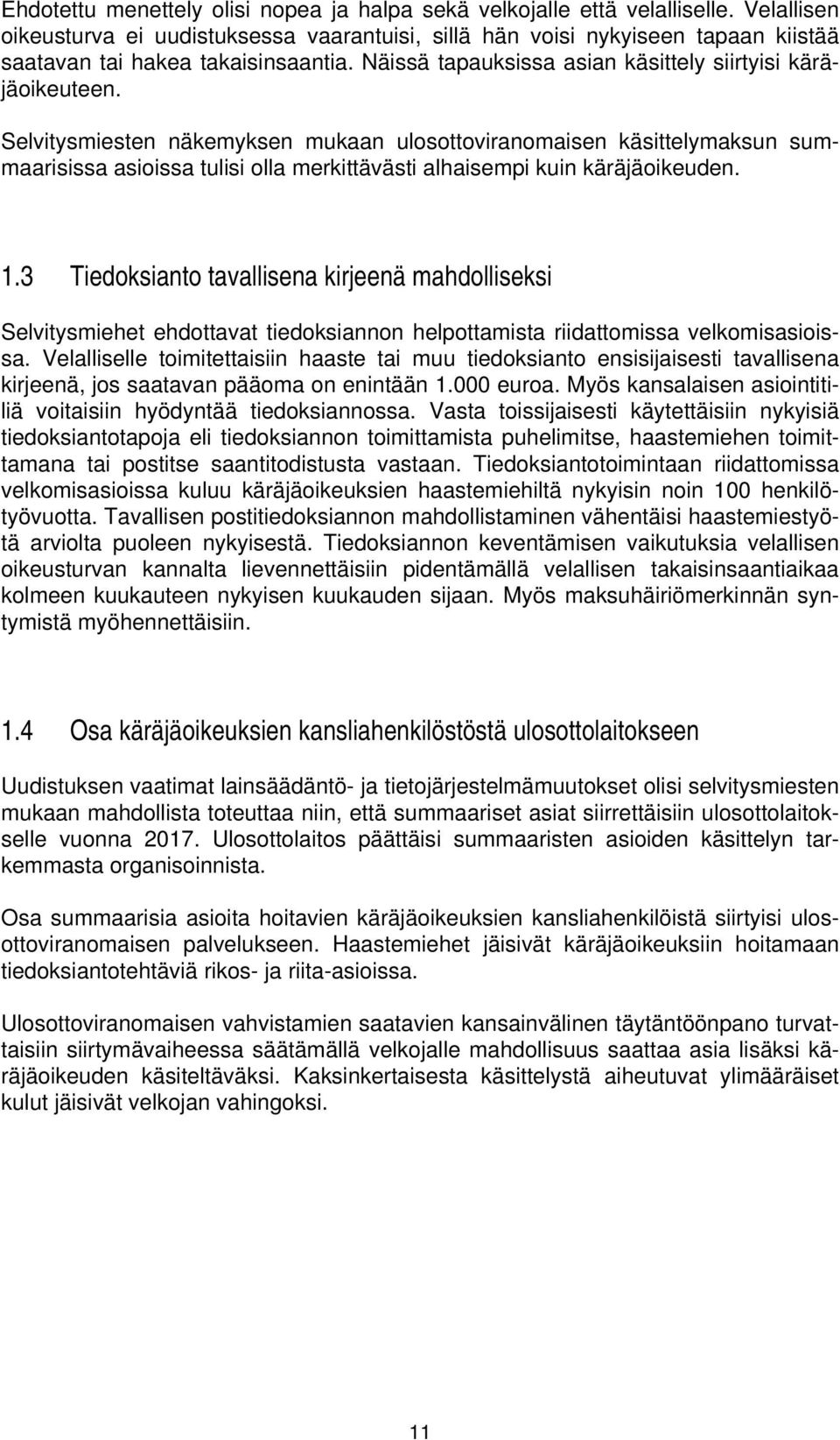 Selvitysmiesten näkemyksen mukaan ulosottoviranomaisen käsittelymaksun summaarisissa asioissa tulisi olla merkittävästi alhaisempi kuin käräjäoikeuden. 1.