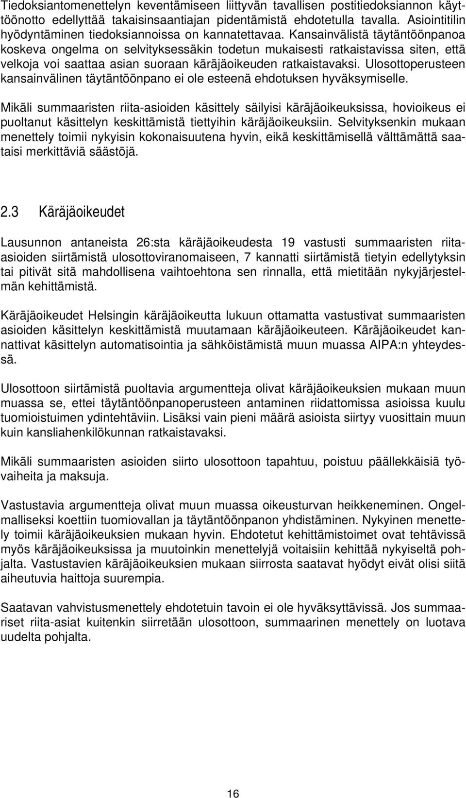 Kansainvälistä täytäntöönpanoa koskeva ongelma on selvityksessäkin todetun mukaisesti ratkaistavissa siten, että velkoja voi saattaa asian suoraan käräjäoikeuden ratkaistavaksi.