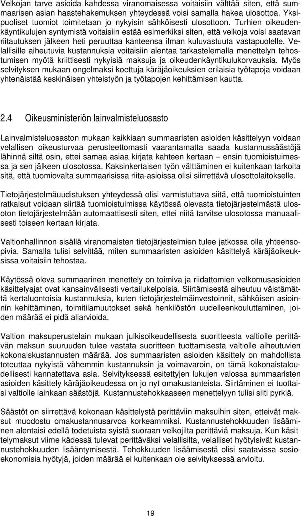 Turhien oikeudenkäyntikulujen syntymistä voitaisiin estää esimerkiksi siten, että velkoja voisi saatavan riitautuksen jälkeen heti peruuttaa kanteensa ilman kuluvastuuta vastapuolelle.