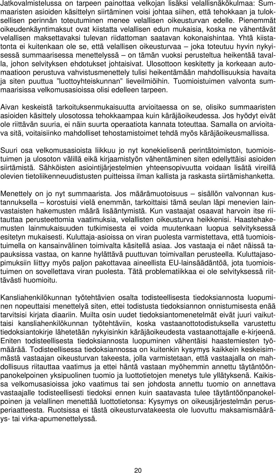 Yhtä kiistatonta ei kuitenkaan ole se, että velallisen oikeusturvaa joka toteutuu hyvin nykyisessä summaarisessa menettelyssä on tämän vuoksi perusteltua heikentää tavalla, johon selvityksen