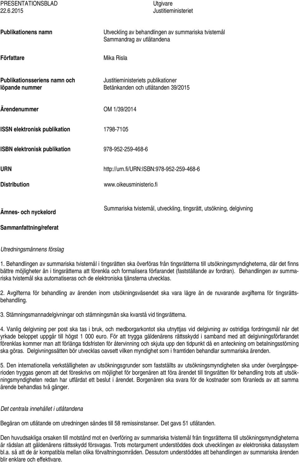 Justitieministeriets publikationer Betänkanden och utlåtanden 39/2015 Ärendenummer OM 1/39/2014 ISSN elektronisk publikation 1798-7105 ISBN elektronisk publikation 978-952-259-468-6 URN Distribution