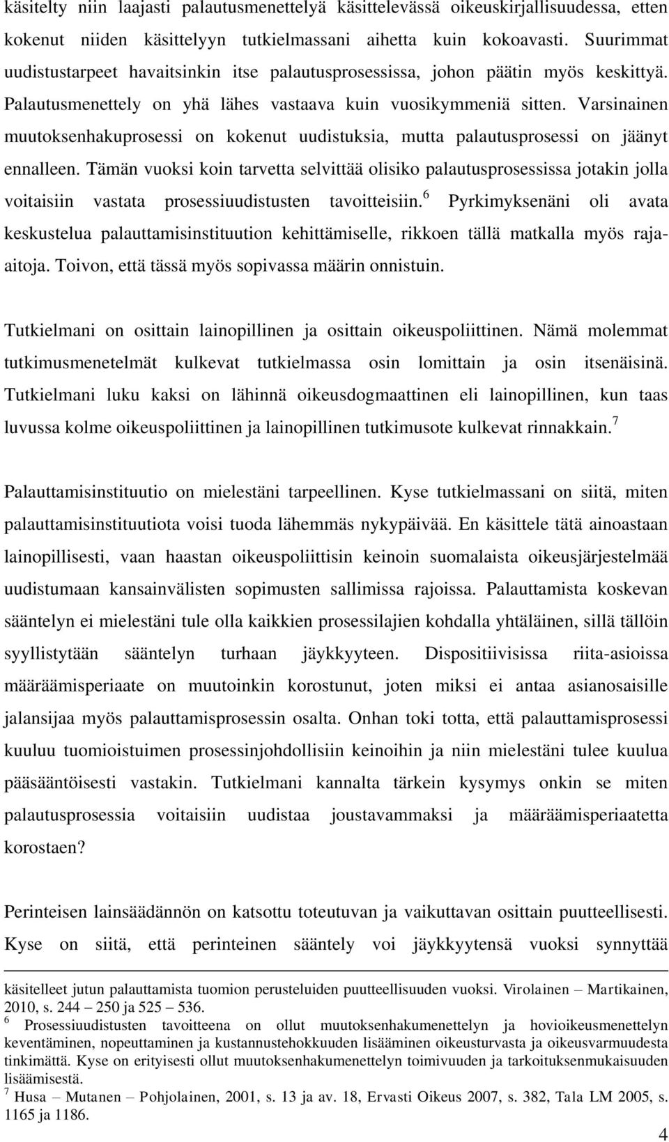 Varsinainen muutoksenhakuprosessi on kokenut uudistuksia, mutta palautusprosessi on jäänyt ennalleen.