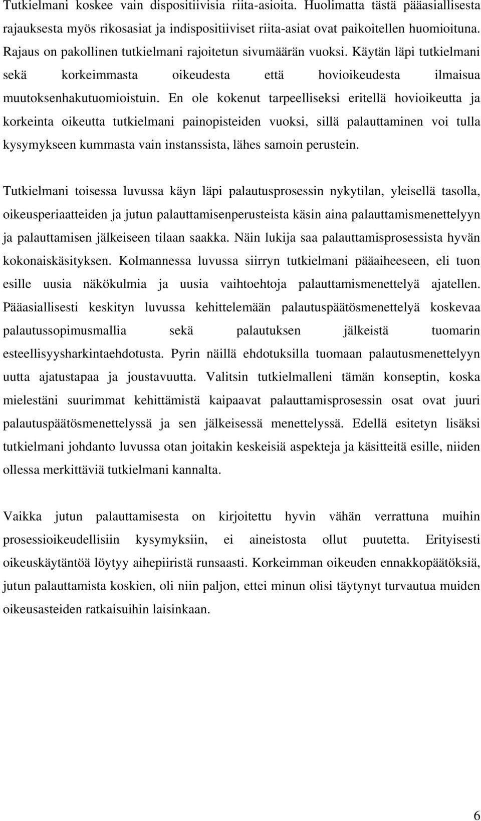 En ole kokenut tarpeelliseksi eritellä hovioikeutta ja korkeinta oikeutta tutkielmani painopisteiden vuoksi, sillä palauttaminen voi tulla kysymykseen kummasta vain instanssista, lähes samoin