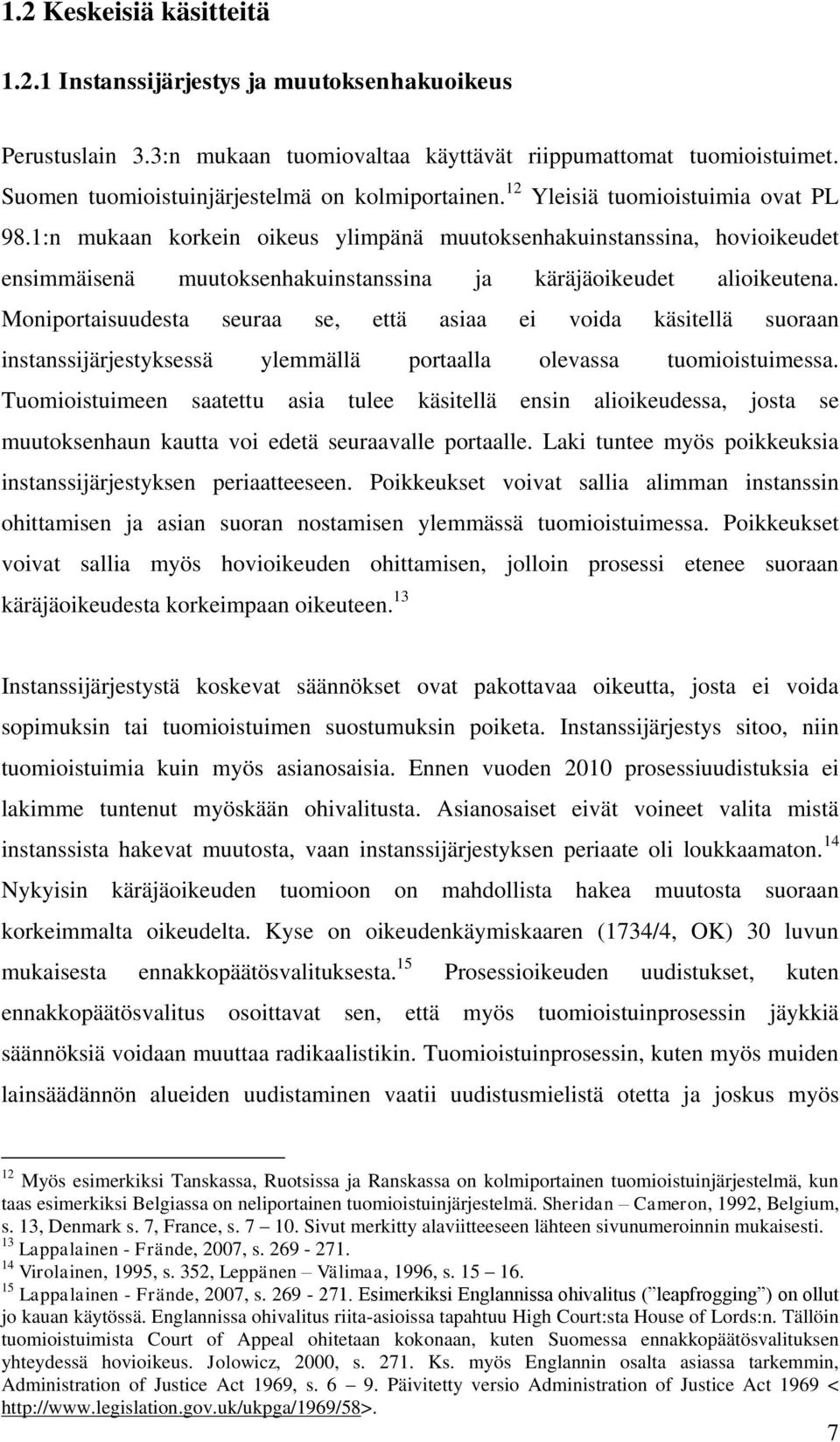 1:n mukaan korkein oikeus ylimpänä muutoksenhakuinstanssina, hovioikeudet ensimmäisenä muutoksenhakuinstanssina ja käräjäoikeudet alioikeutena.