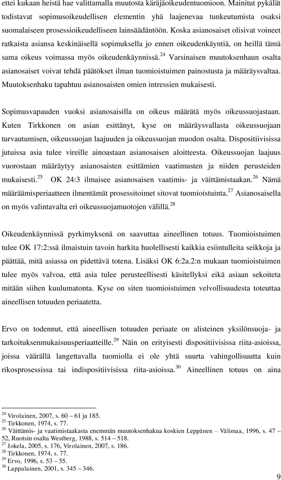 Koska asianosaiset olisivat voineet ratkaista asiansa keskinäisellä sopimuksella jo ennen oikeudenkäyntiä, on heillä tämä sama oikeus voimassa myös oikeudenkäynnissä.