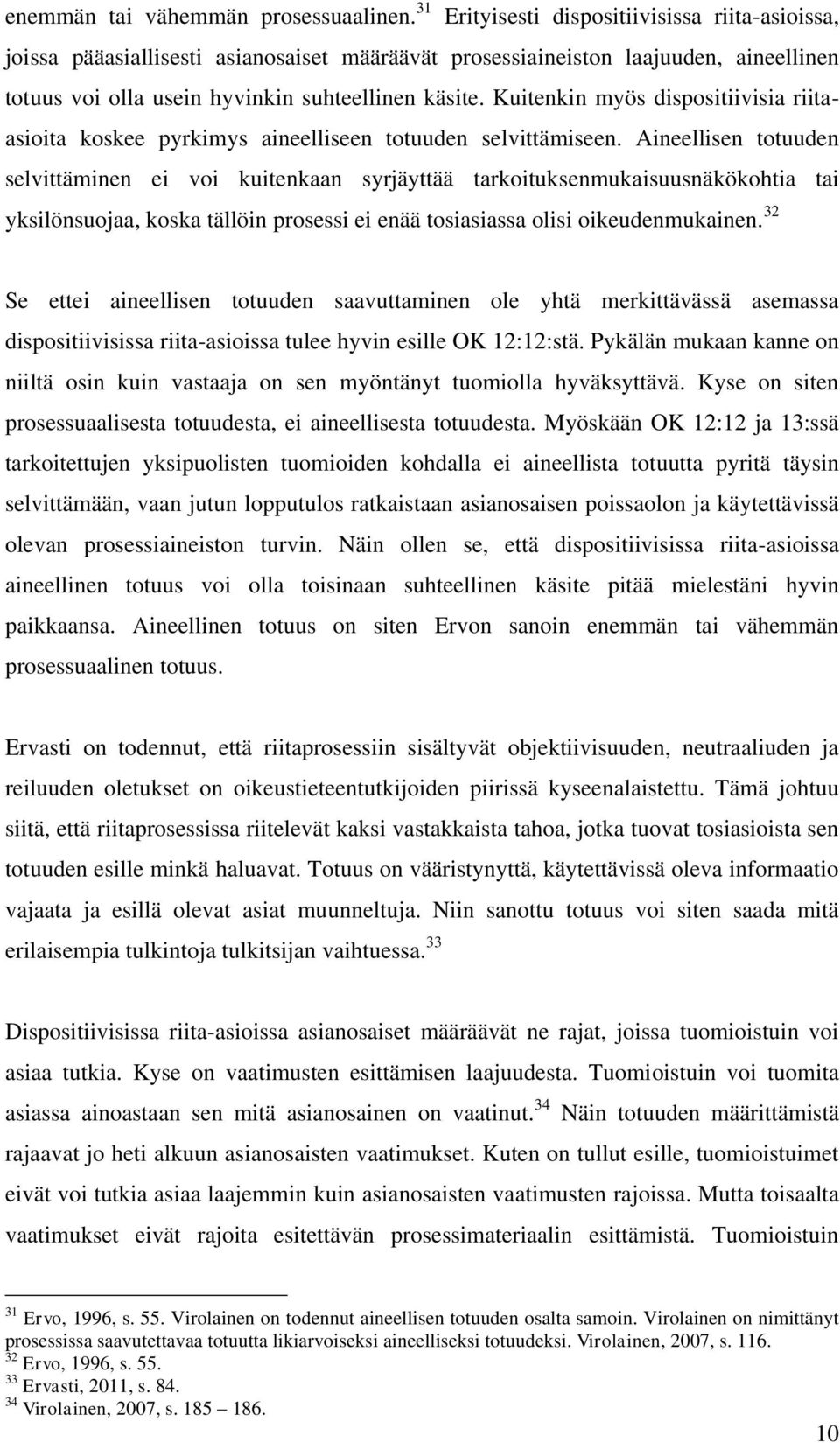 Kuitenkin myös dispositiivisia riitaasioita koskee pyrkimys aineelliseen totuuden selvittämiseen.