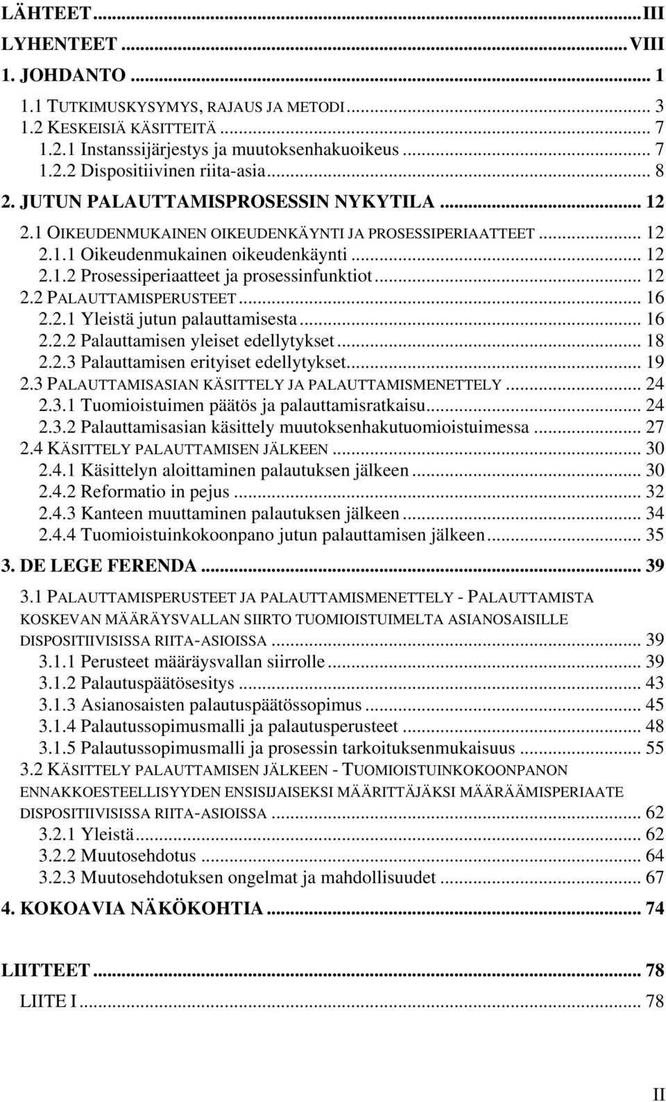 .. 12 2.2 PALAUTTAMISPERUSTEET... 16 2.2.1 Yleistä jutun palauttamisesta... 16 2.2.2 Palauttamisen yleiset edellytykset... 18 2.2.3 Palauttamisen erityiset edellytykset... 19 2.