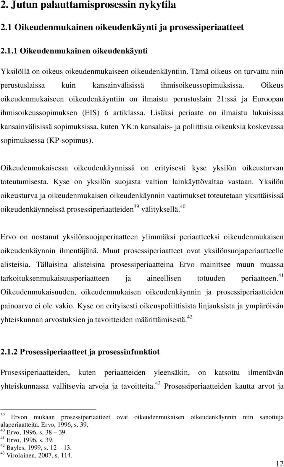 Oikeus oikeudenmukaiseen oikeudenkäyntiin on ilmaistu perustuslain 21:ssä ja Euroopan ihmisoikeussopimuksen (EIS) 6 artiklassa.