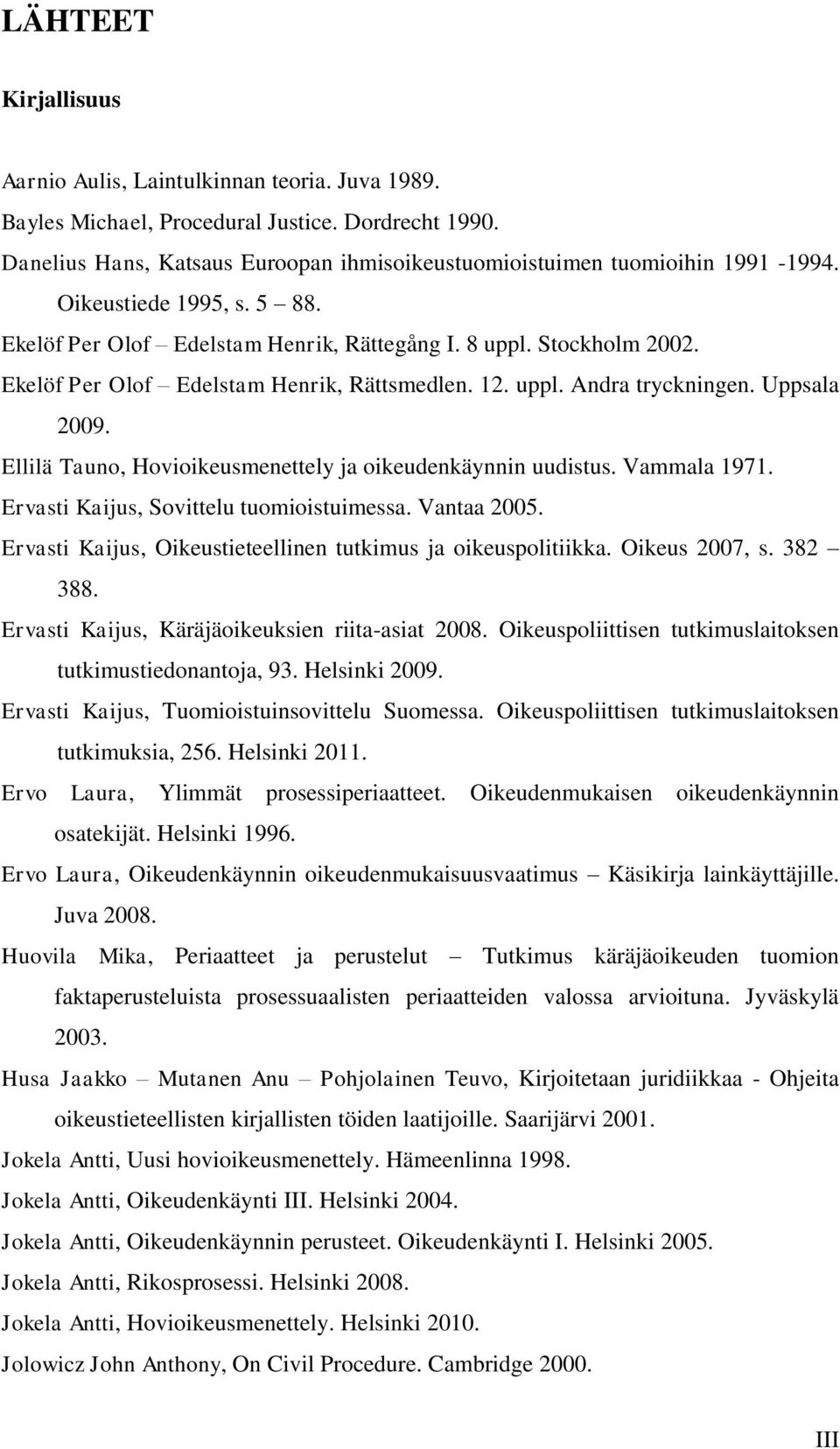 Ellilä Tauno, Hovioikeusmenettely ja oikeudenkäynnin uudistus. Vammala 1971. Ervasti Kaijus, Sovittelu tuomioistuimessa. Vantaa 2005. Ervasti Kaijus, Oikeustieteellinen tutkimus ja oikeuspolitiikka.