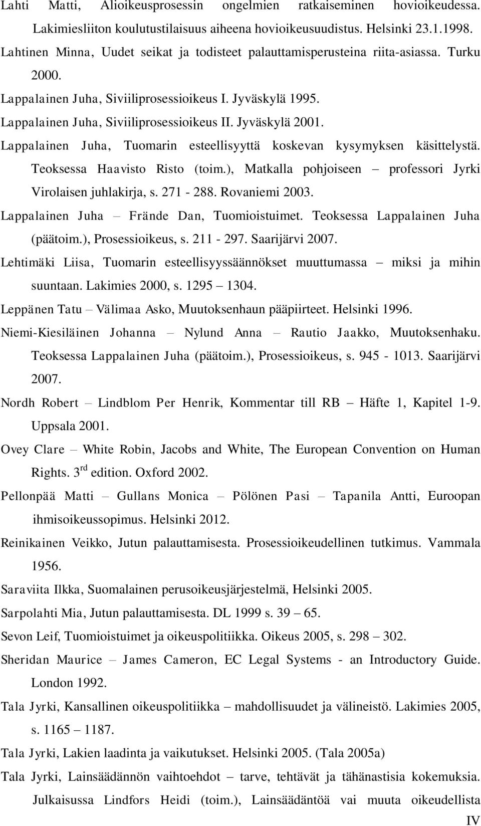 Jyväskylä 2001. Lappalainen Juha, Tuomarin esteellisyyttä koskevan kysymyksen käsittelystä. Teoksessa Haavisto Risto (toim.), Matkalla pohjoiseen professori Jyrki Virolaisen juhlakirja, s. 271-288.