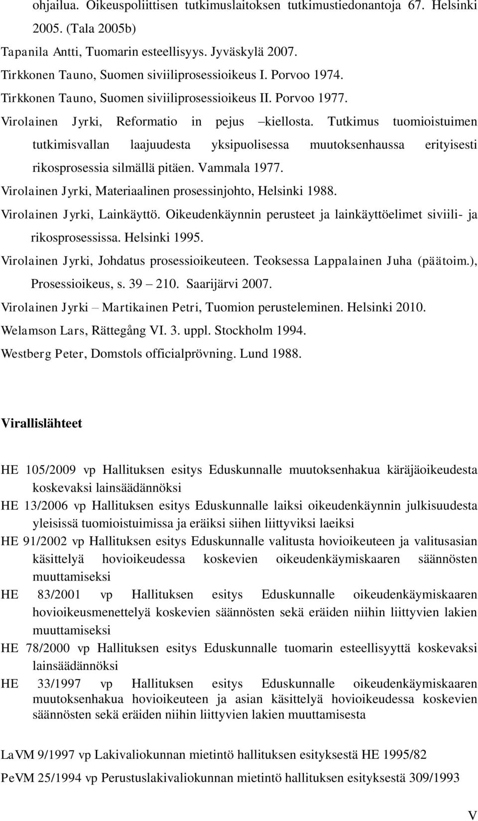 Tutkimus tuomioistuimen tutkimisvallan laajuudesta yksipuolisessa muutoksenhaussa erityisesti rikosprosessia silmällä pitäen. Vammala 1977.