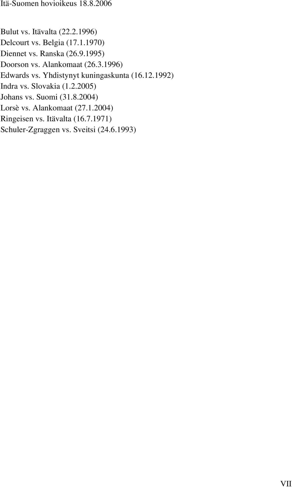 12.1992) Indra vs. Slovakia (1.2.2005) Johans vs. Suomi (31.8.2004) Lorsè vs. Alankomaat (27.1.2004) Ringeisen vs.