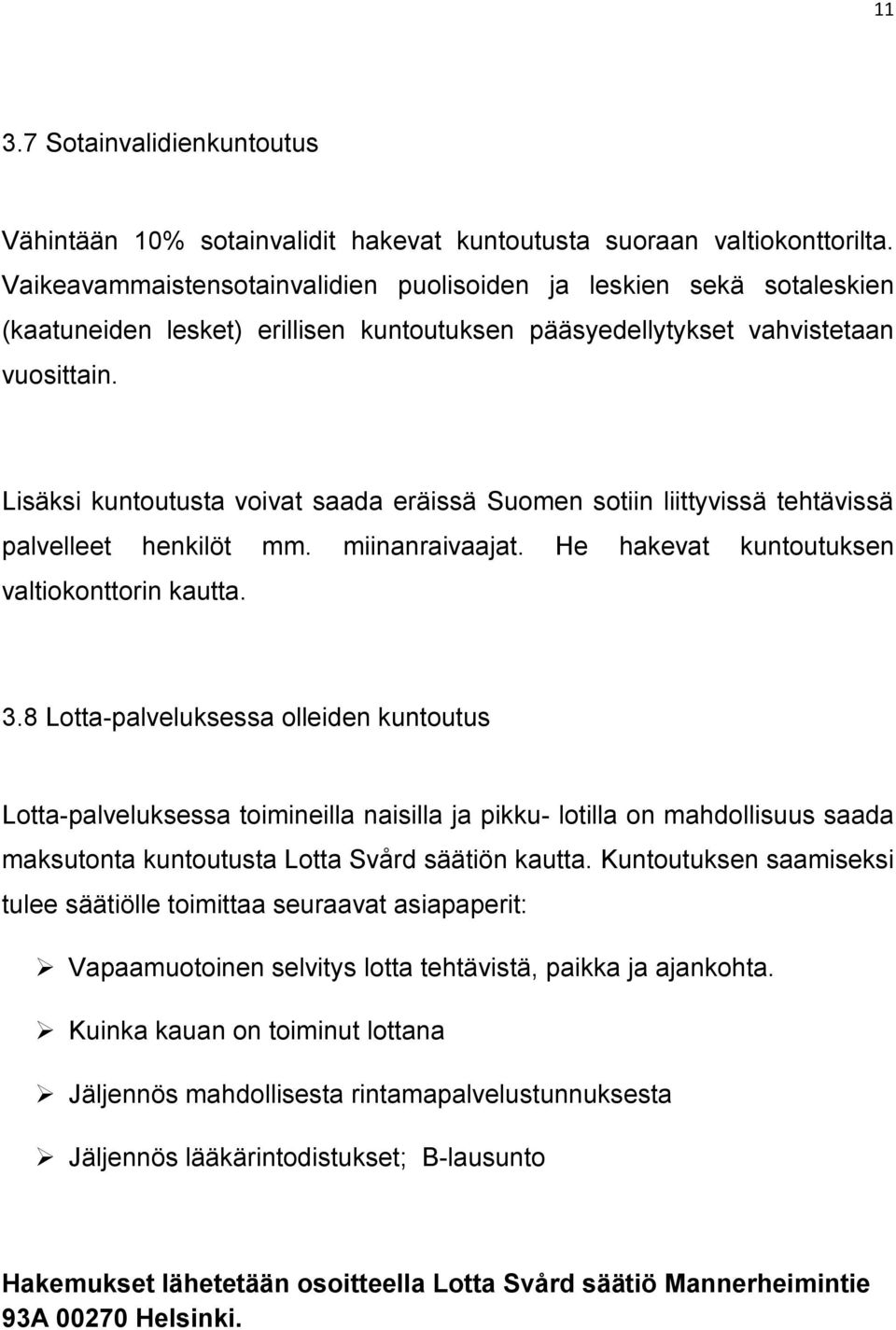 Lisäksi kuntoutusta voivat saada eräissä Suomen sotiin liittyvissä tehtävissä palvelleet henkilöt mm. miinanraivaajat. He hakevat kuntoutuksen valtiokonttorin kautta. 3.