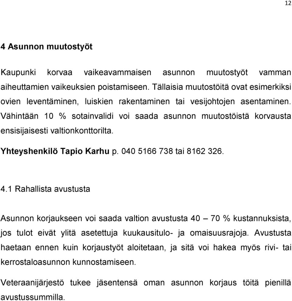 Vähintään 10 % sotainvalidi voi saada asunnon muutostöistä korvausta ensisijaisesti valtionkonttorilta. Yhteyshenkilö Tapio Karhu p. 040 5166 738 tai 8162 326. 4.