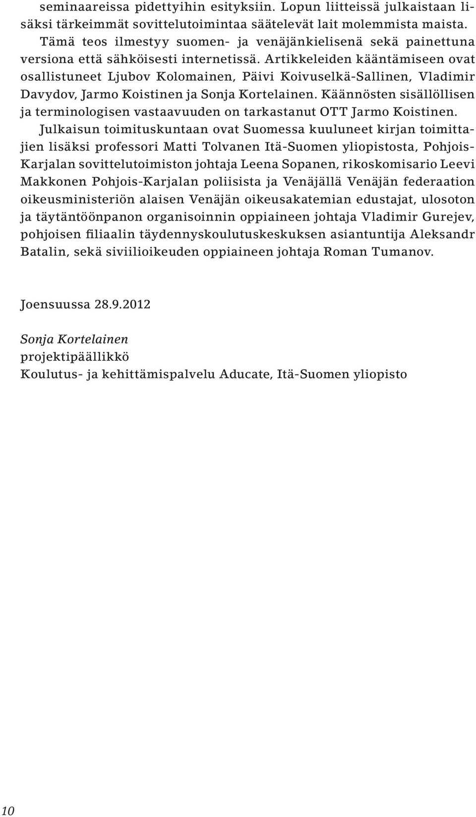 Artikkeleiden kääntämiseen ovat osallistuneet Ljubov Kolomainen, Päivi Koivuselkä-Sallinen, Vladimir Davydov, Jarmo Koistinen ja Sonja Kortelainen.