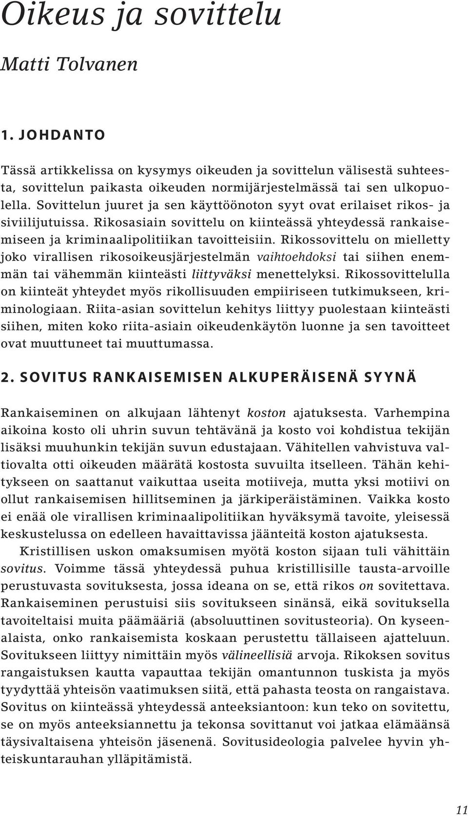 Rikossovittelu on mielletty joko virallisen rikosoikeusjärjestelmän vaihtoehdoksi tai siihen enemmän tai vähemmän kiinteästi liittyväksi menettelyksi.