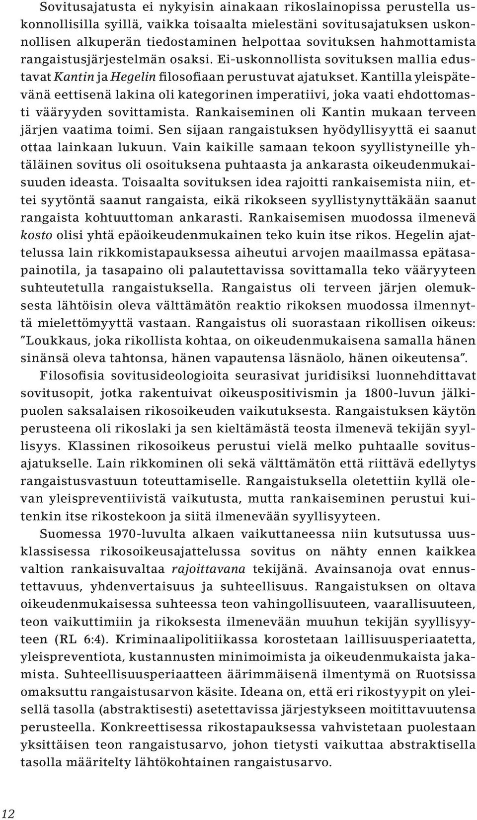 Kantilla yleispätevänä eettisenä lakina oli kategorinen imperatiivi, joka vaati ehdottomasti vääryyden sovittamista. Rankaiseminen oli Kantin mukaan terveen järjen vaatima toimi.