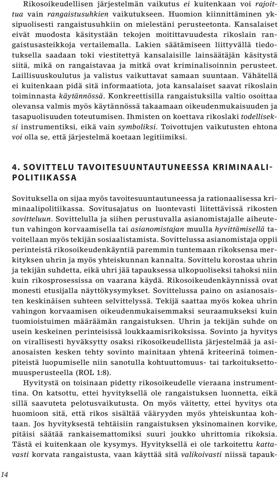 Lakien säätämiseen liittyvällä tiedotuksella saadaan toki viestitettyä kansalaisille lainsäätäjän käsitystä siitä, mikä on rangaistavaa ja mitkä ovat kriminalisoinnin perusteet.